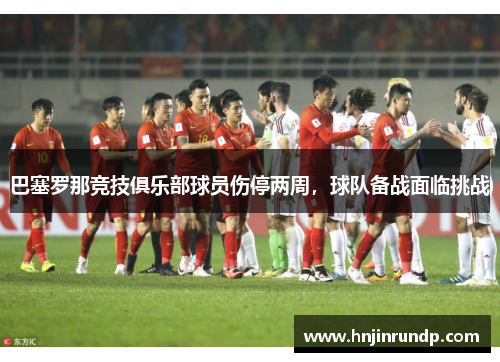 巴塞罗那竞技俱乐部球员伤停两周，球队备战面临挑战