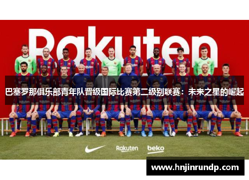 巴塞罗那俱乐部青年队晋级国际比赛第二级别联赛：未来之星的崛起