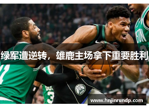 绿军遭逆转，雄鹿主场拿下重要胜利