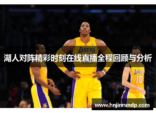 湖人对阵精彩时刻在线直播全程回顾与分析