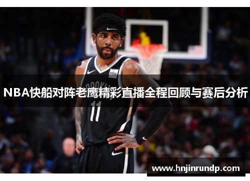 NBA快船对阵老鹰精彩直播全程回顾与赛后分析