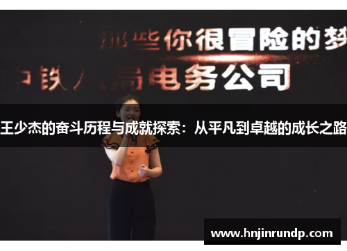 王少杰的奋斗历程与成就探索：从平凡到卓越的成长之路