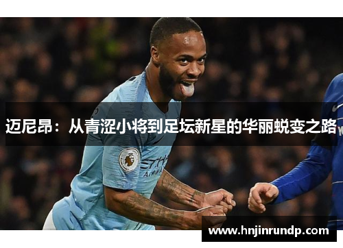 迈尼昂：从青涩小将到足坛新星的华丽蜕变之路