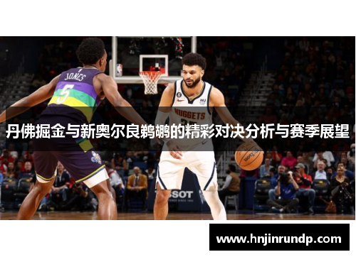 丹佛掘金与新奥尔良鹈鹕的精彩对决分析与赛季展望